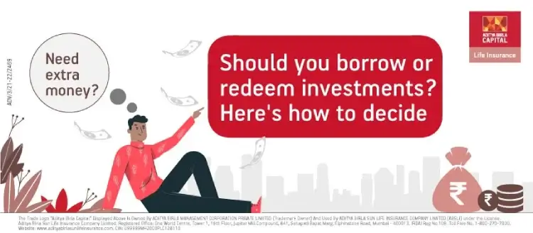 Need extra money? Should you borrow or redeem investments? Here's how to decide - ABSLI